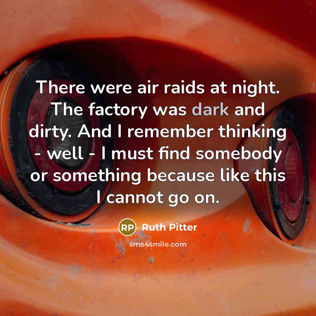 “There were air raids at night. The factory was dark…” quote by Ruth Pitter