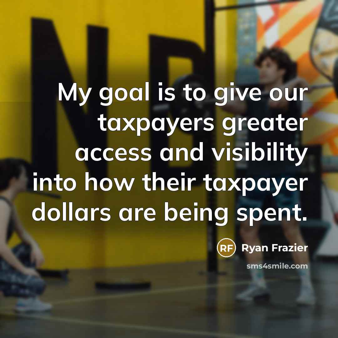 “My goal is to give our taxpayers greater access and…” quote by Ryan Frazier
