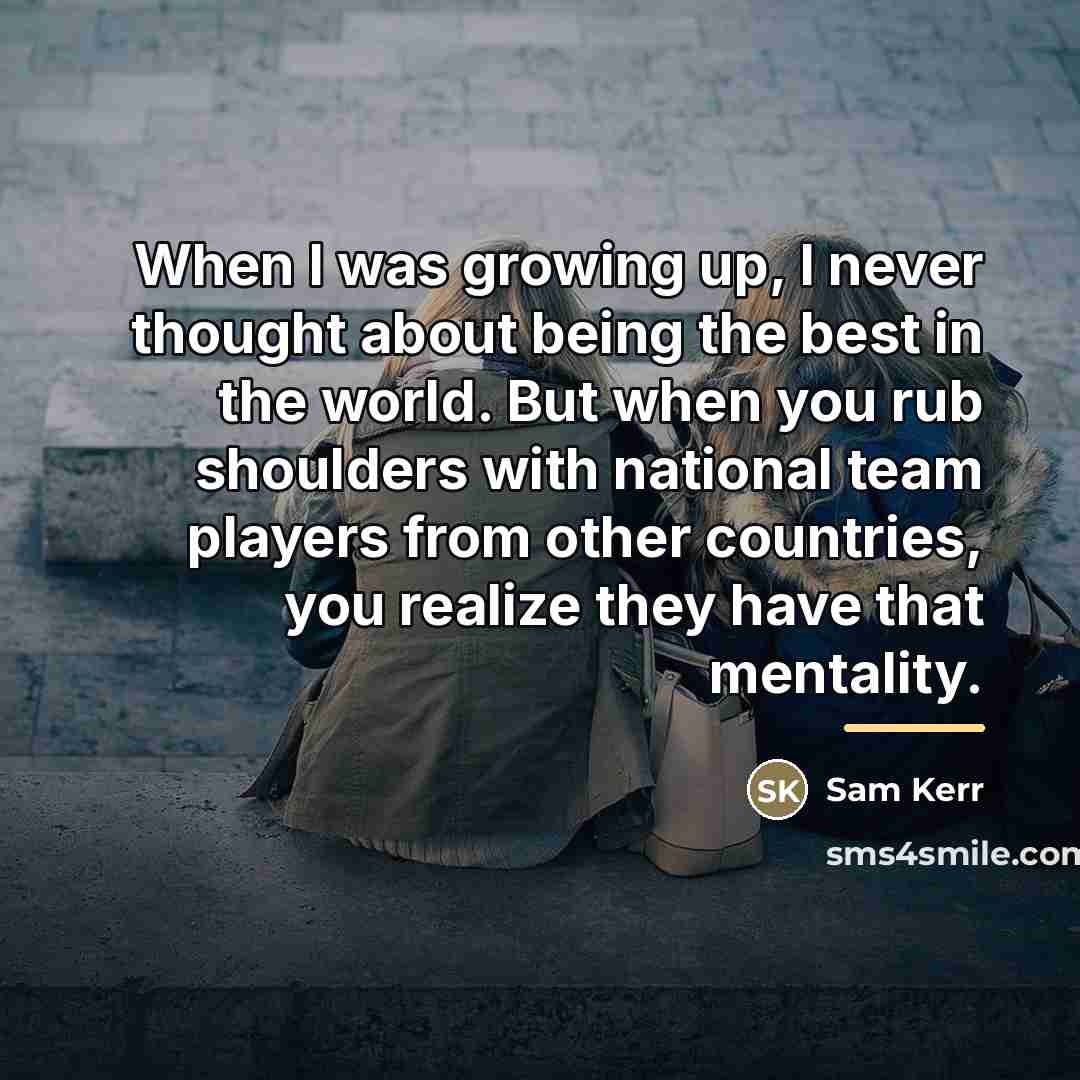 “When I was growing up, I never thought about being…” quote by Sam Kerr