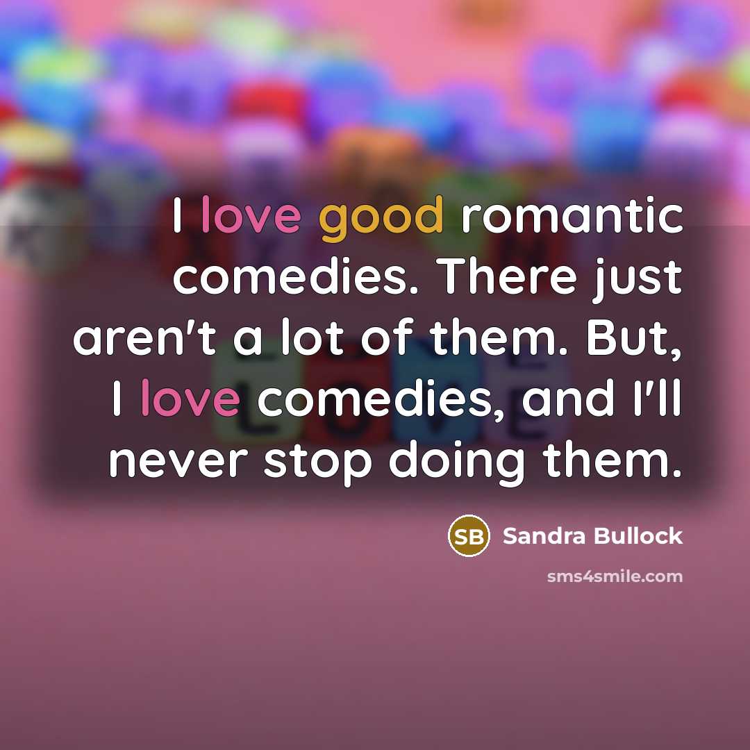 “I love good romantic comedies. There just aren't a lot…” quote by Sandra Bullock