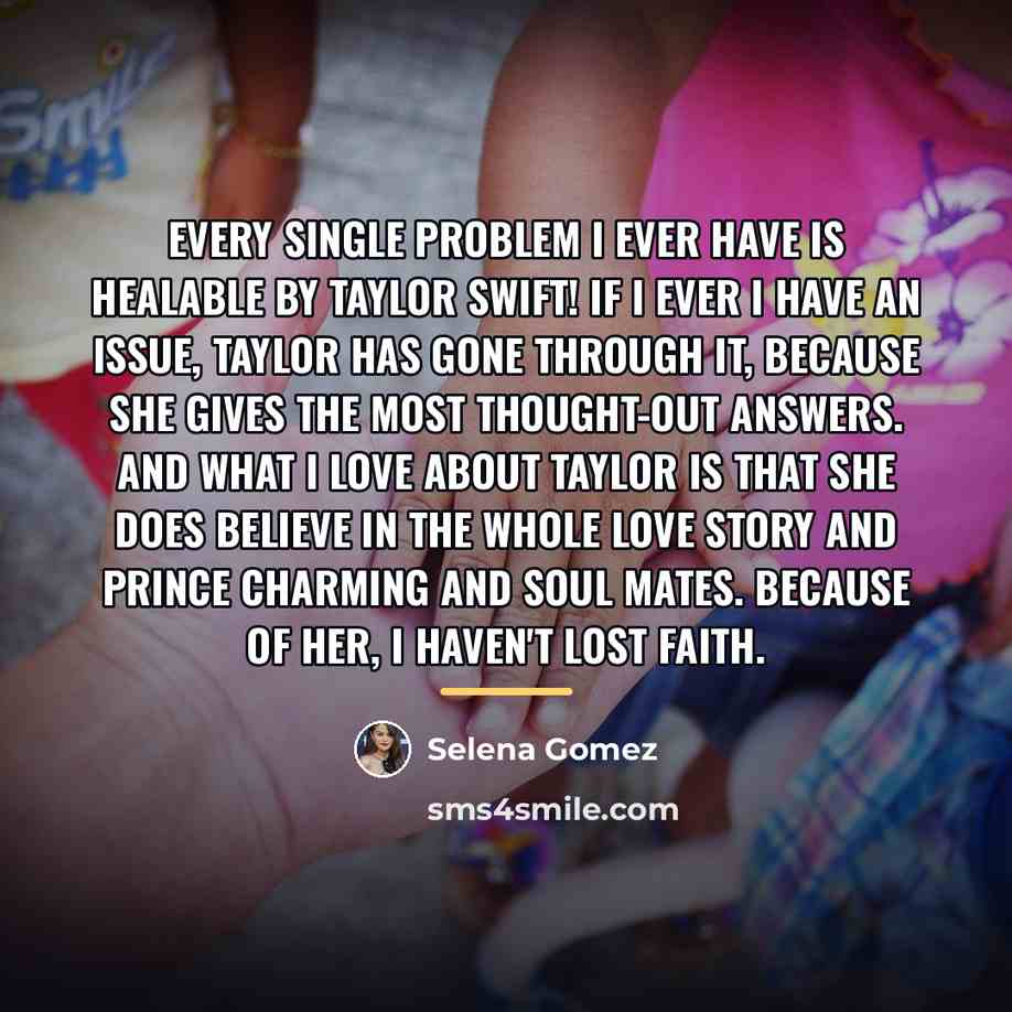 “Every single problem I ever have is healable by Taylor…” quote by Selena Gomez