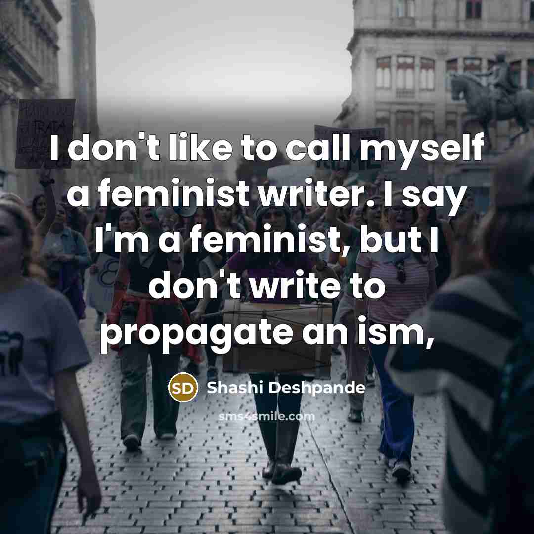“I don't like to call myself a feminist writer. I…” quote by Shashi Deshpande