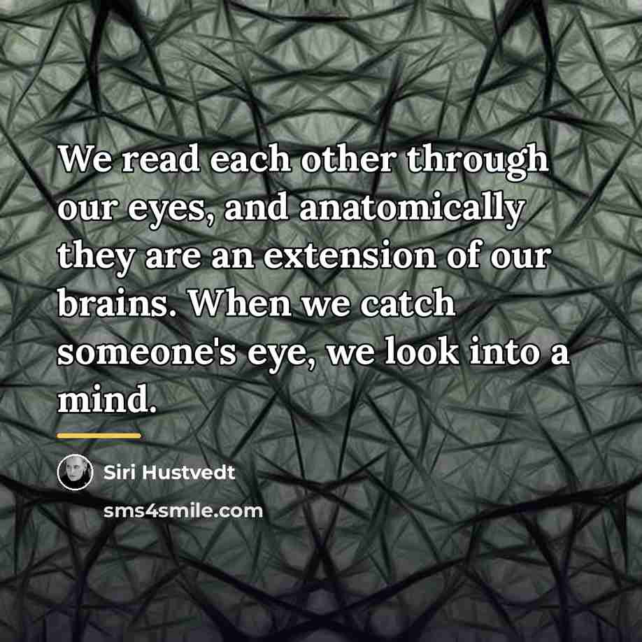 “We read each other through our eyes, and anatomically they…” quote by Siri Hustvedt