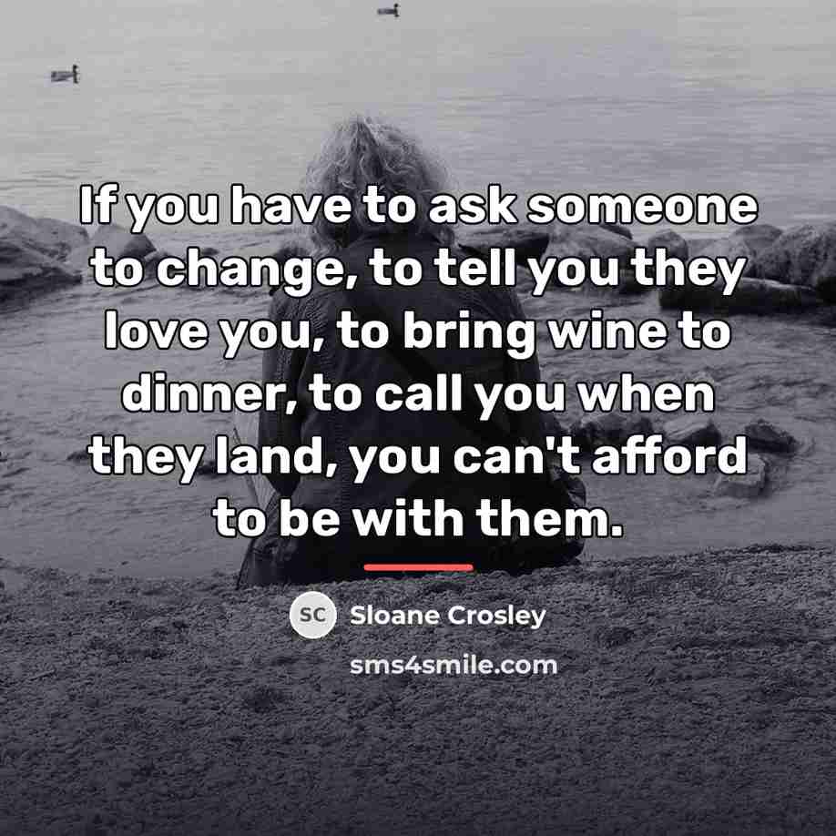 “If you have to ask someone to change, to tell…” quote by Sloane Crosley