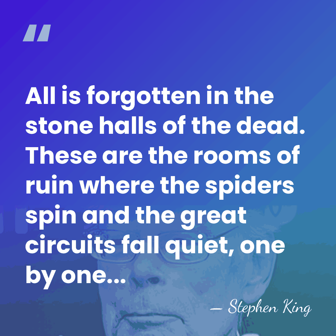 All is forgotten in the stone halls of the dead. These are&hellip; - Stephen King