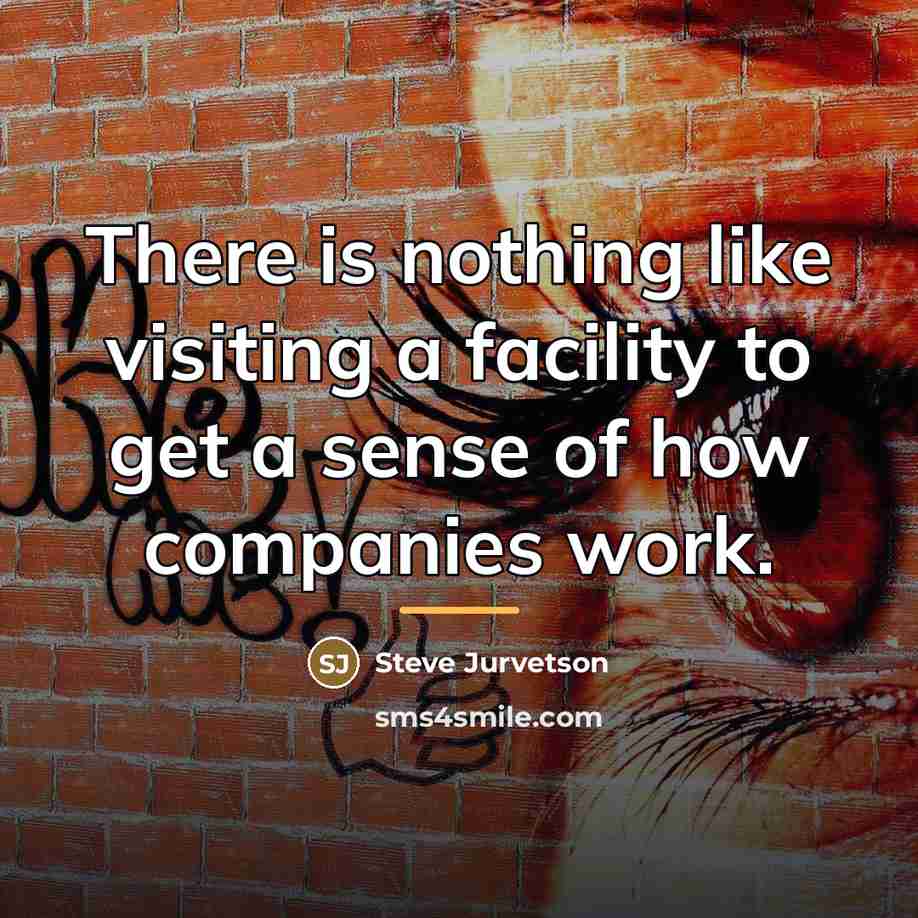 “There is nothing like visiting a facility to get a…” quote by Steve Jurvetson