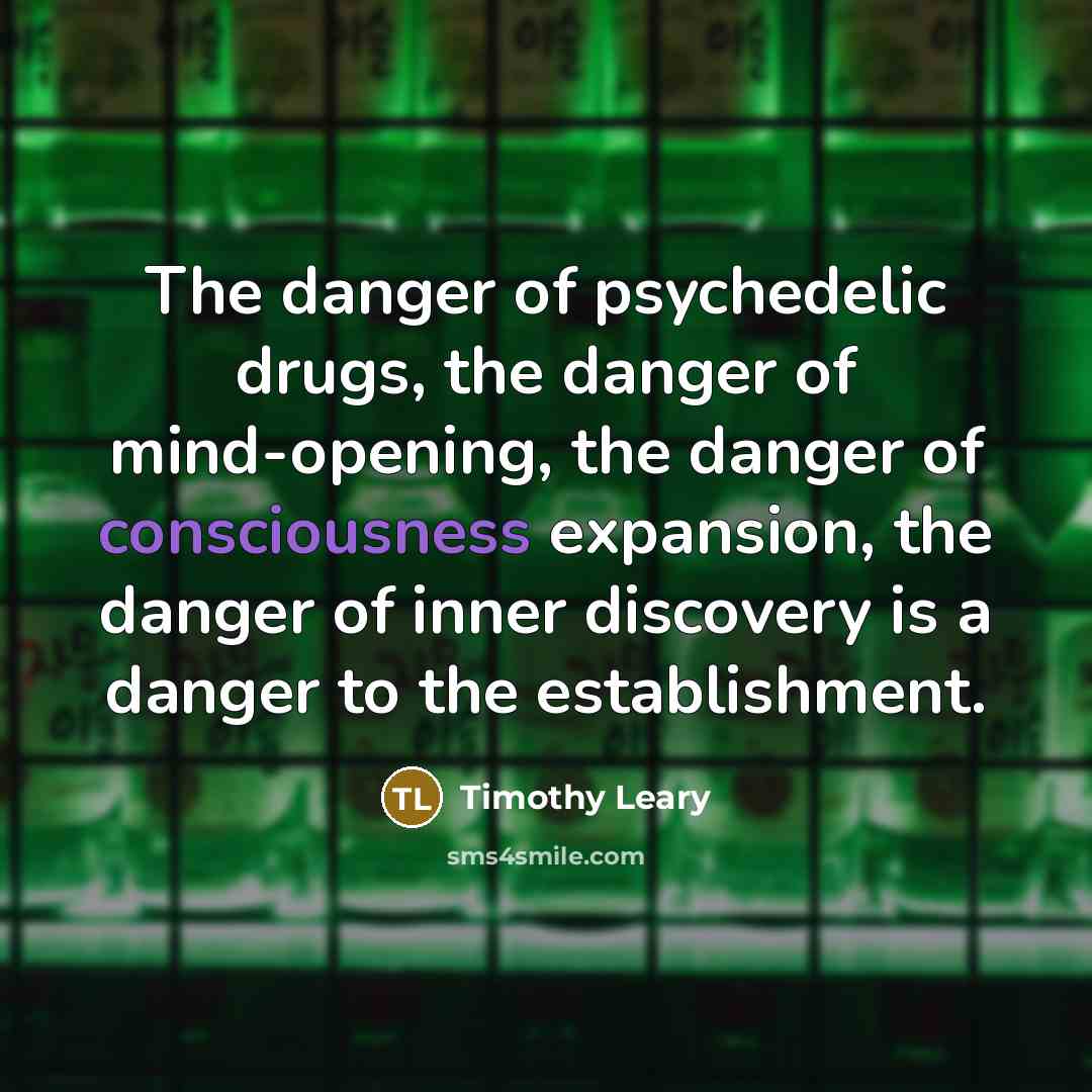“The danger of psychedelic drugs, the danger of mind-opening, the…” quote by Timothy Leary