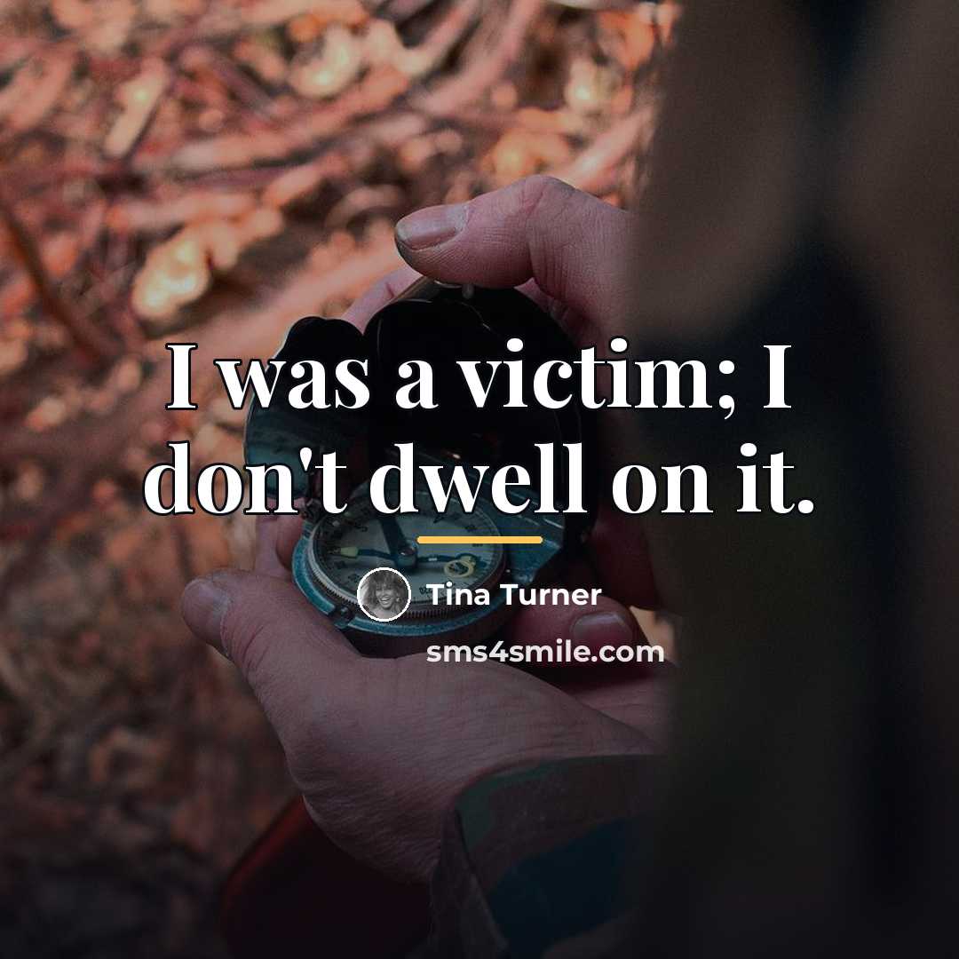 “I was a victim; I don't dwell on it.…” quote by Tina Turner