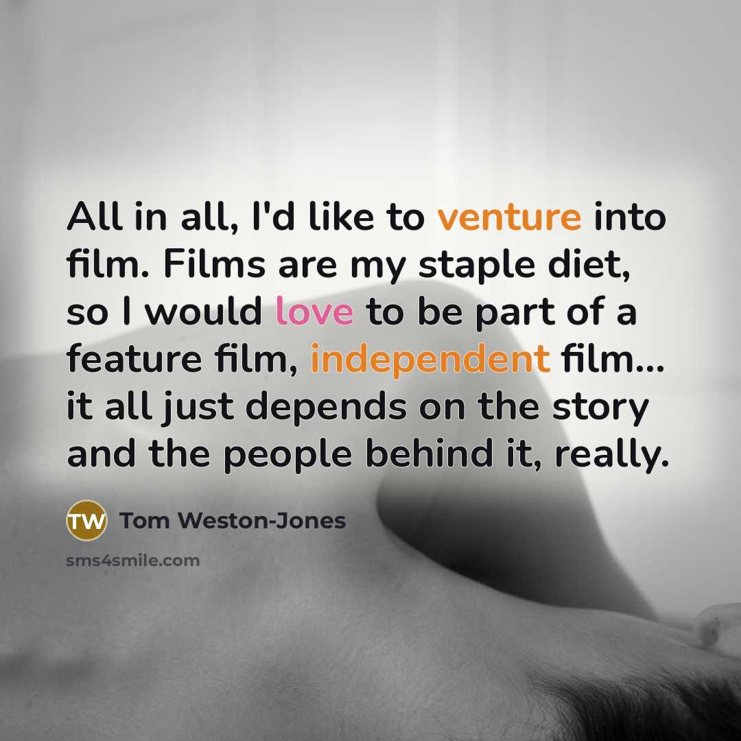 “All in all, I'd like to venture into film. Films…” quote by Tom Weston-Jones