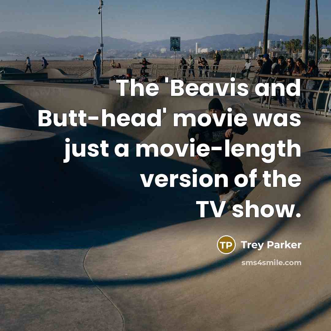 “The 'Beavis and Butt-head' movie was just a movie-length version…” quote by Trey Parker