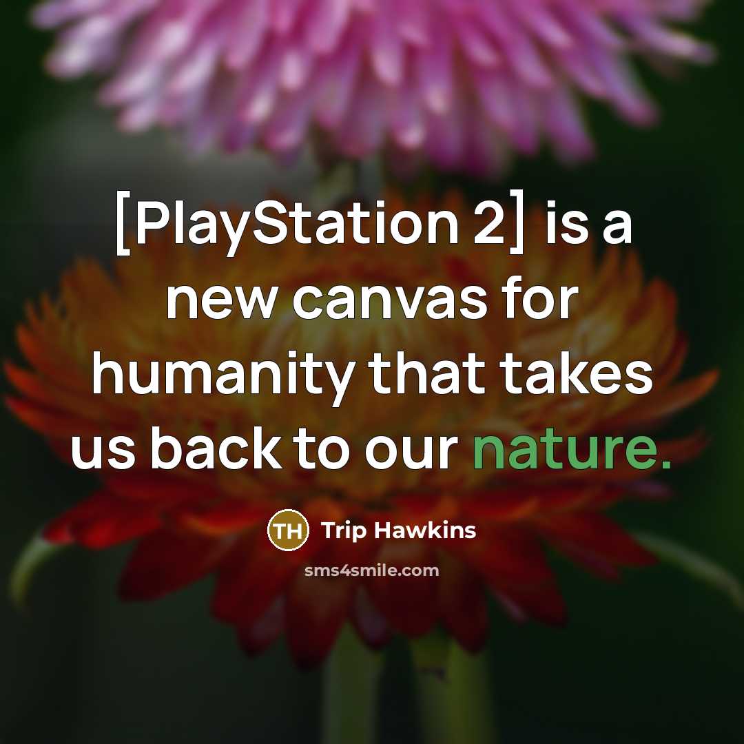 “[PlayStation 2] is a new canvas for humanity that takes…” quote by Trip Hawkins