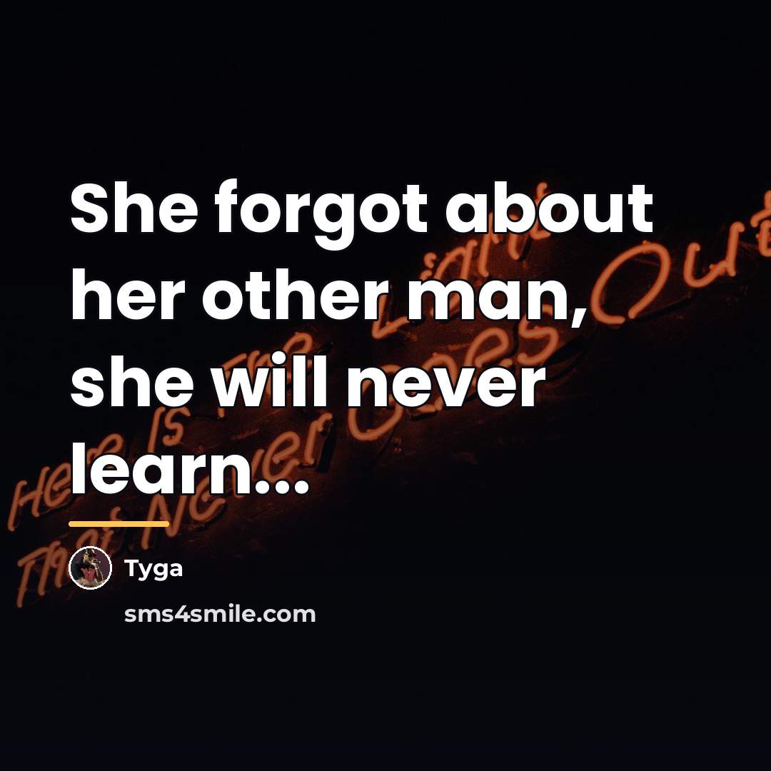 “She forgot about her other man, she will never learn...…” quote by Tyga