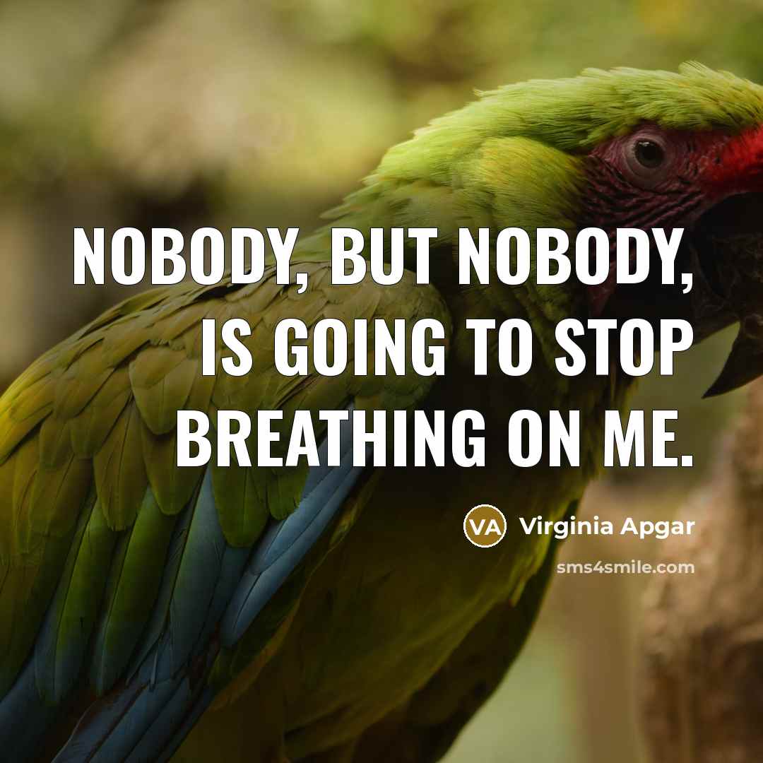 “Nobody, but nobody, is going to stop breathing on me.” quote by Virginia Apgar