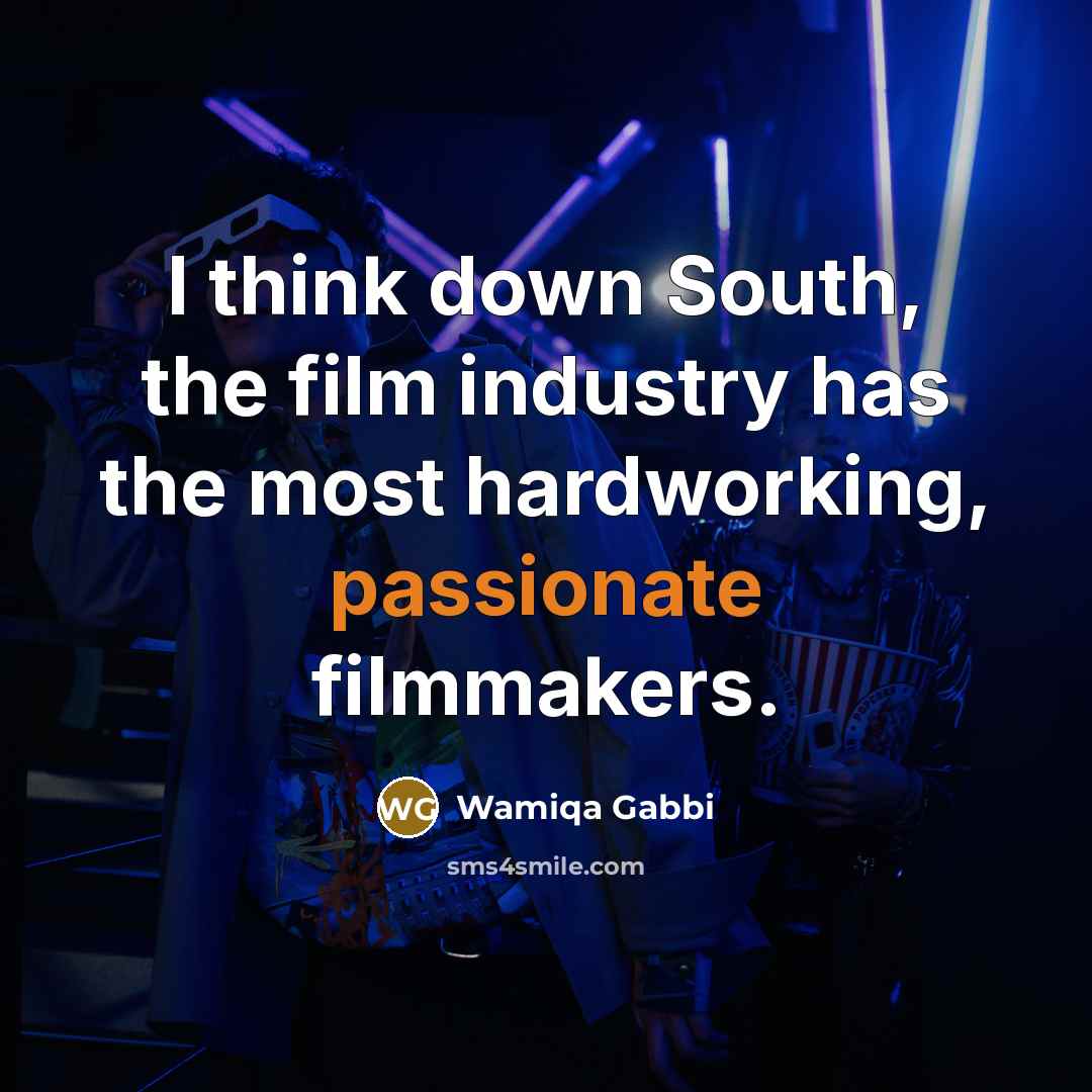 “I think down South, the film industry has the most hardworking, passionate filmmakers.” quote by Wamiqa Gabbi