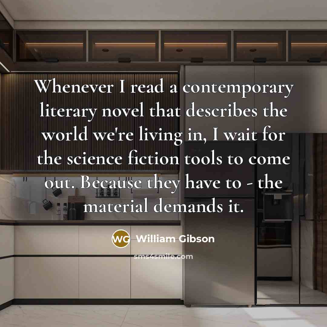 “Whenever I read a contemporary literary novel that describes the…” quote by William Gibson