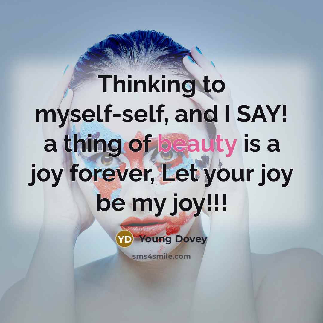 “Thinking to myself-self, and I SAY! a thing of beauty…” quote by Young Dovey