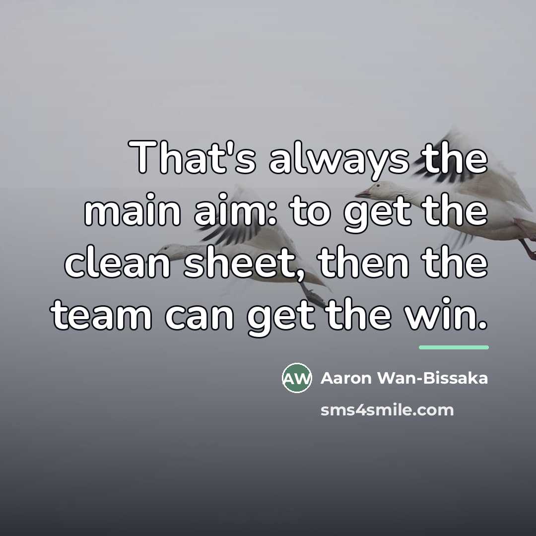 “That's always the main aim: to get the clean sheet,…” quote by Aaron Wan-Bissaka