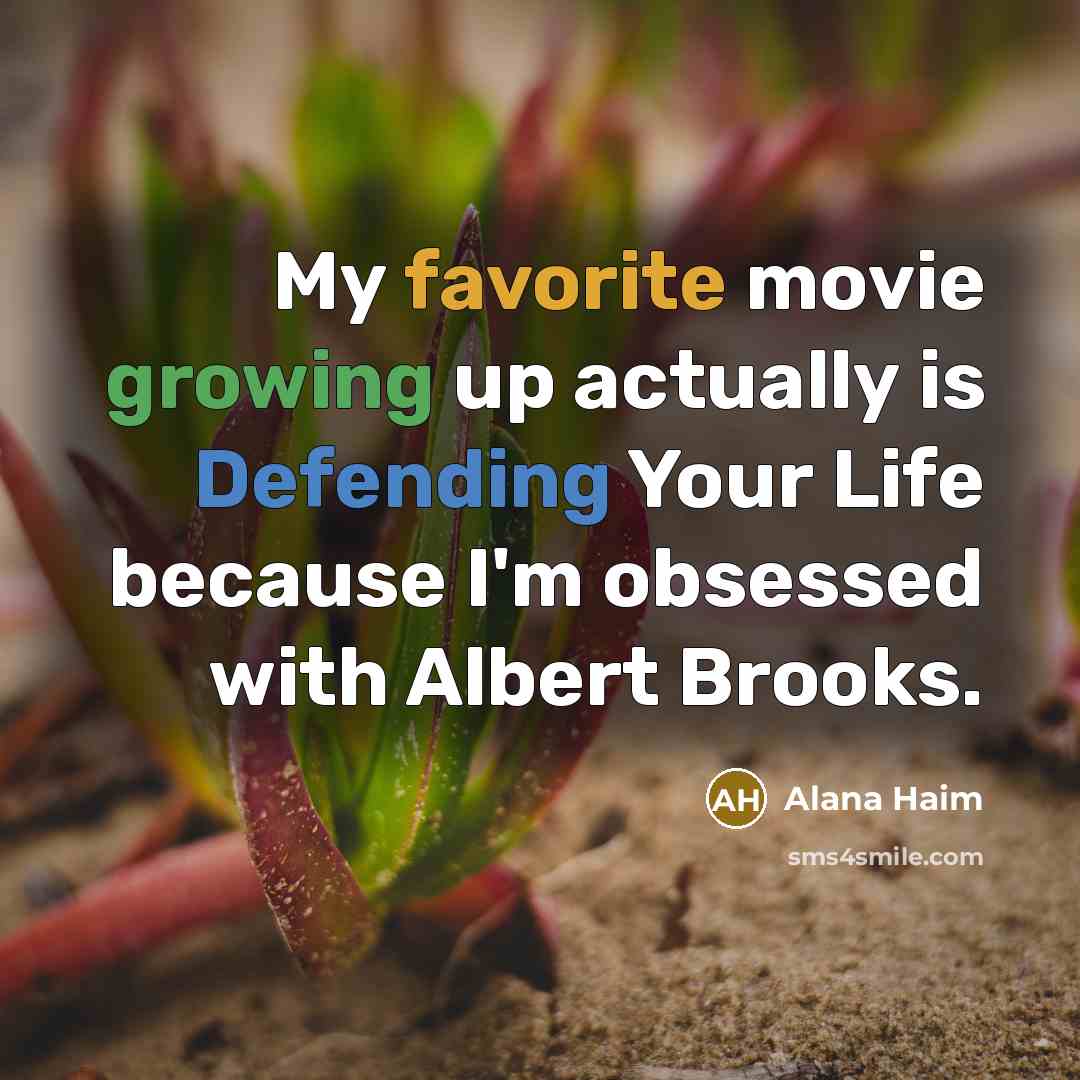 “My favorite movie growing up actually is Defending Your Life because I'm obsessed with Albert Brooks.” quote by Alana Haim