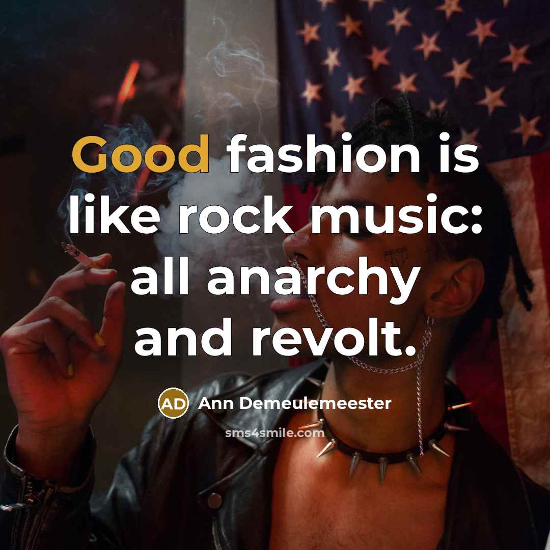 “Good fashion is like rock music: all anarchy and revolt.…” quote by Ann Demeulemeester