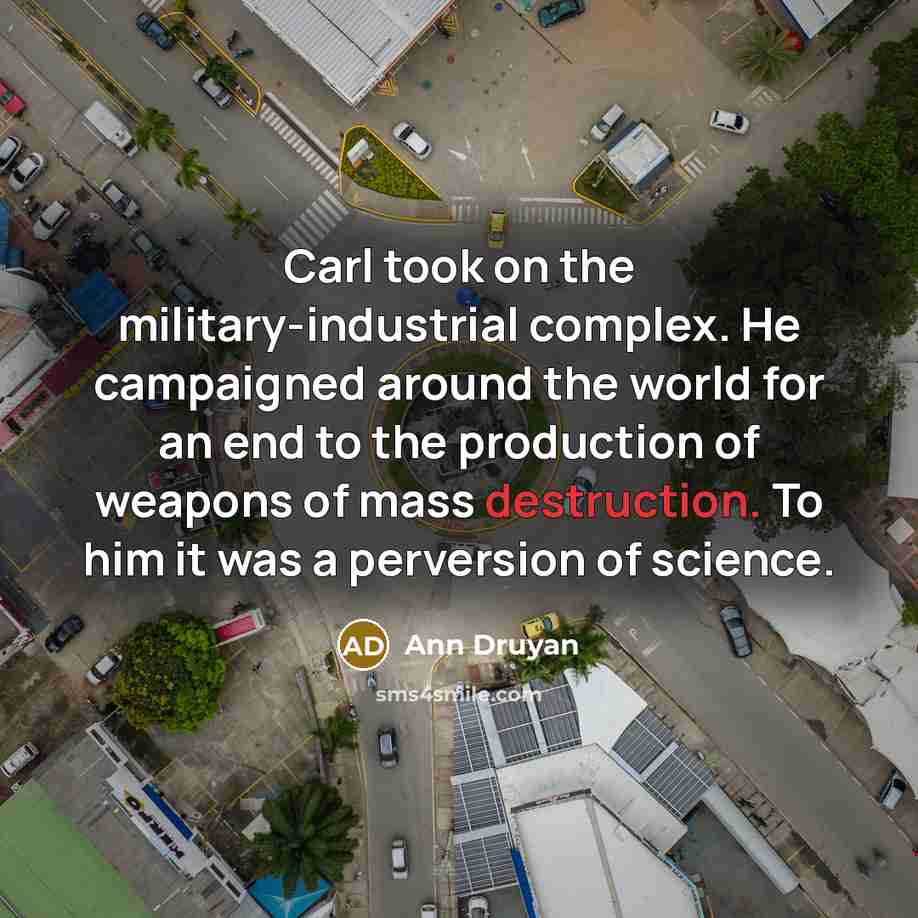 “Carl took on the military-industrial complex. He campaigned around the…” quote by Ann Druyan