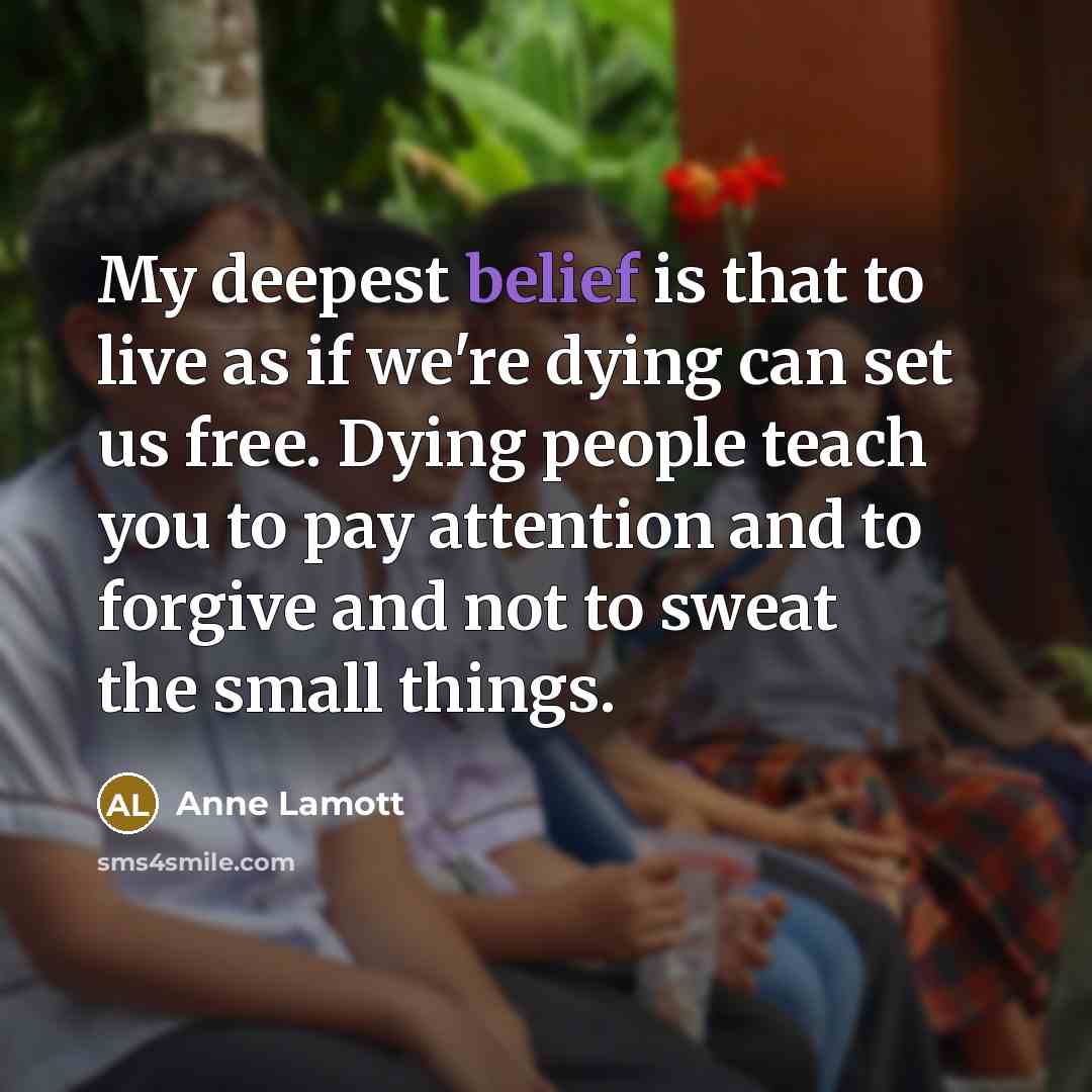 “My deepest belief is that to live as if we're…” quote by Anne Lamott