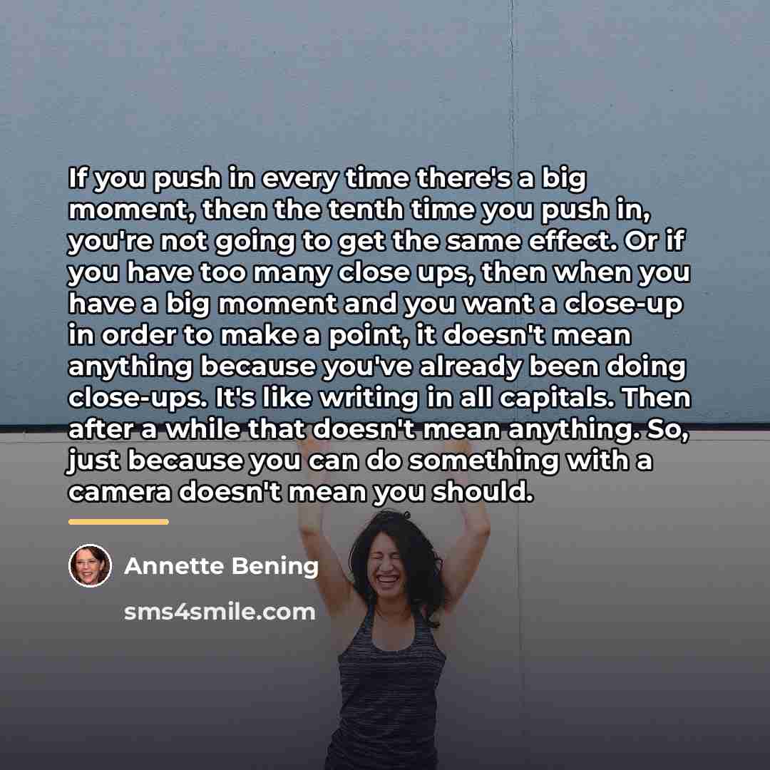 “If you push in every time there's a big moment,…” quote by Annette Bening