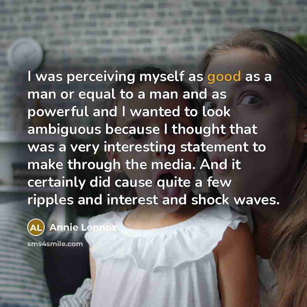 “I was perceiving myself as good as a man or…” quote by Annie Lennox