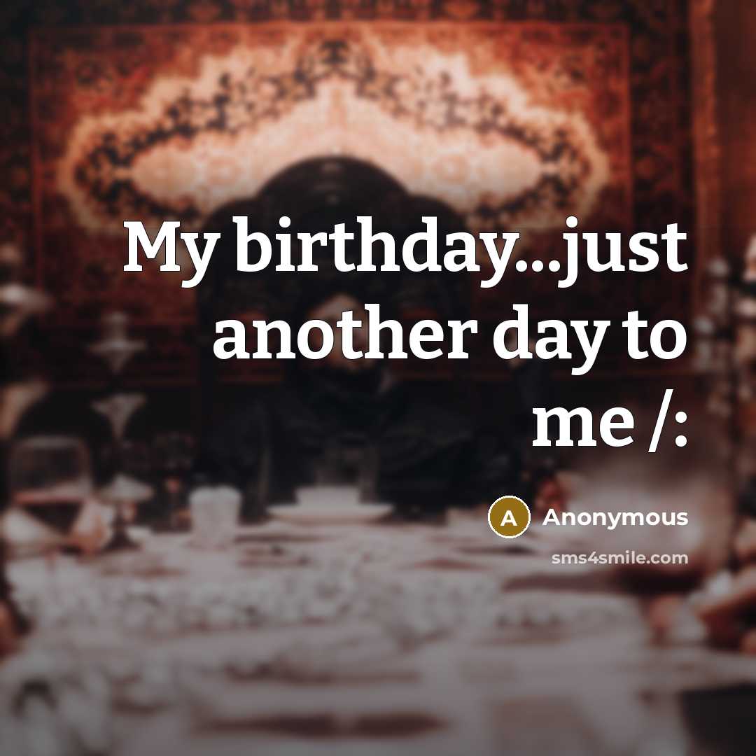 “My birthday...just another day to me /:…” quote by Anonymous