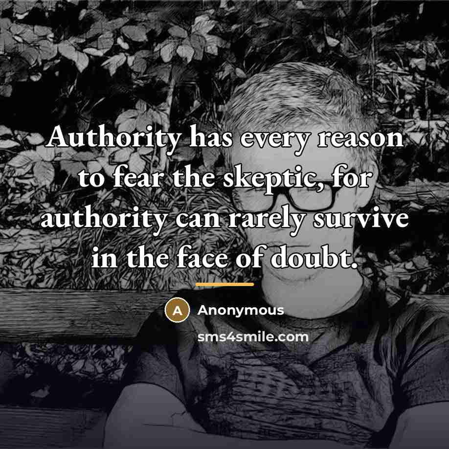 “Authority has every reason to fear the skeptic, for authority…” quote by Anonymous