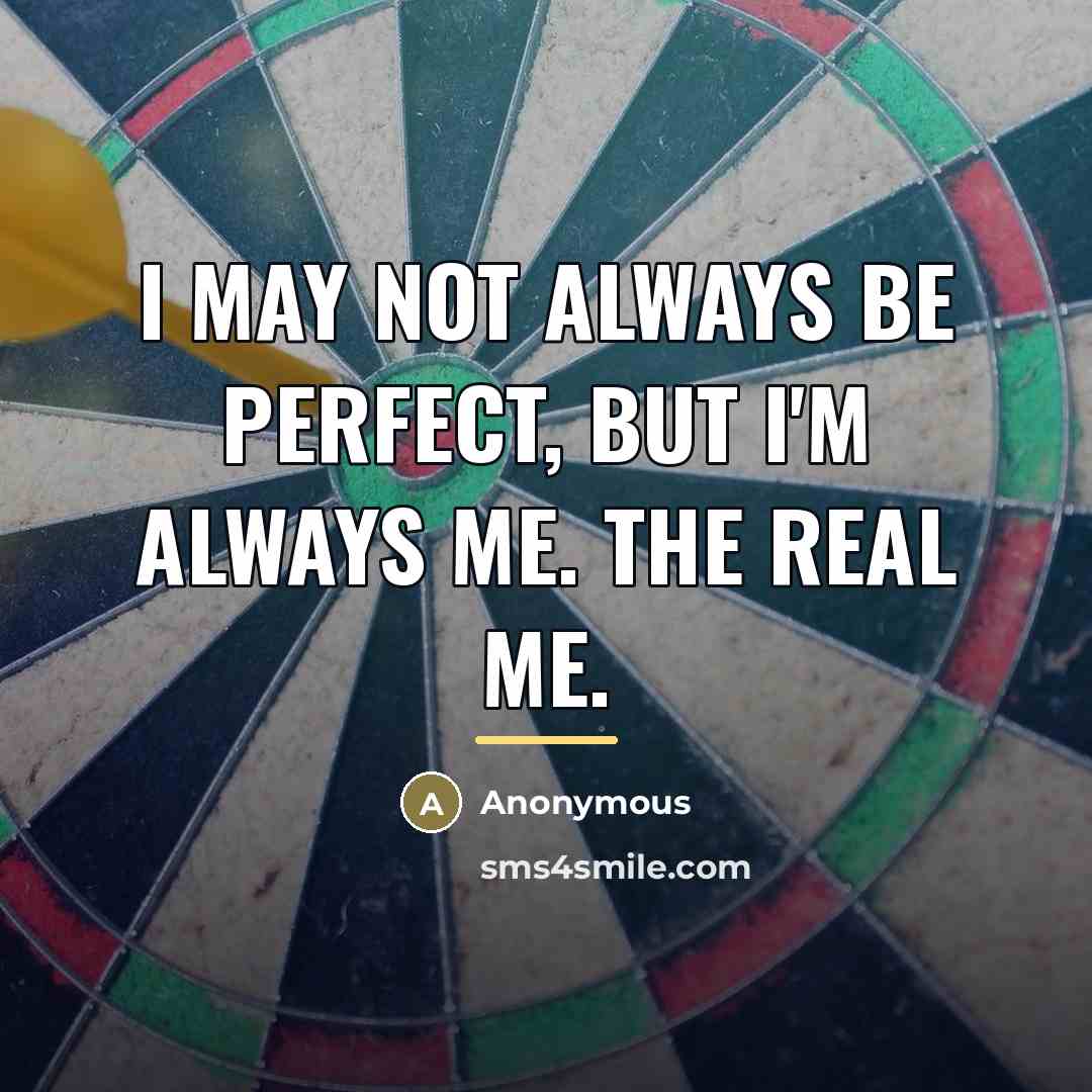 “I may not always be perfect, but I'm always me.…” quote by Anonymous