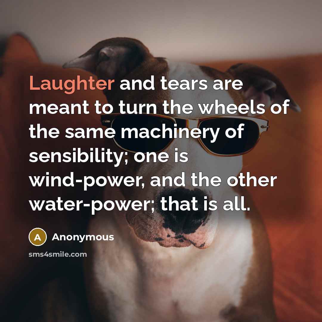 “Laughter and tears are meant to turn the wheels of…” quote by Anonymous