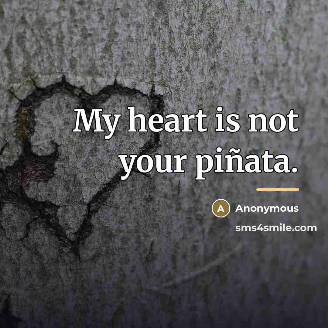 “My heart is not your piñata.…” quote by Anonymous