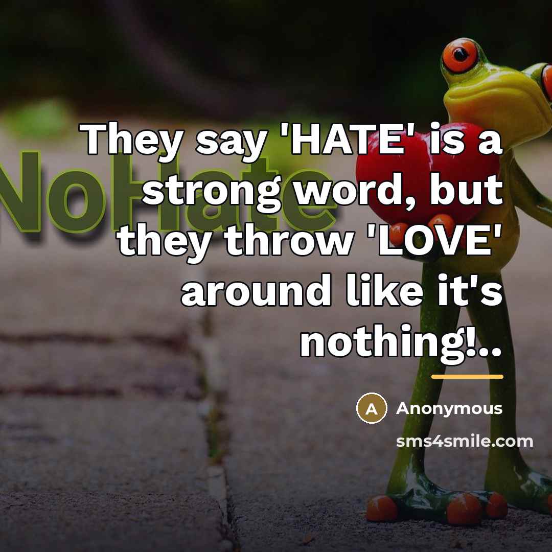 “They say 'HATE' is a strong word, but they throw…” quote by Anonymous