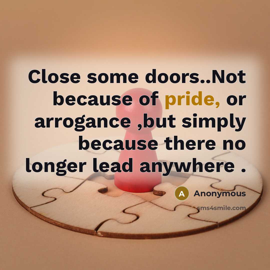 “Close some doors..Not because of pride, or arrogance ,but simply because there no longer lead anywhere .” quote by Anonymous