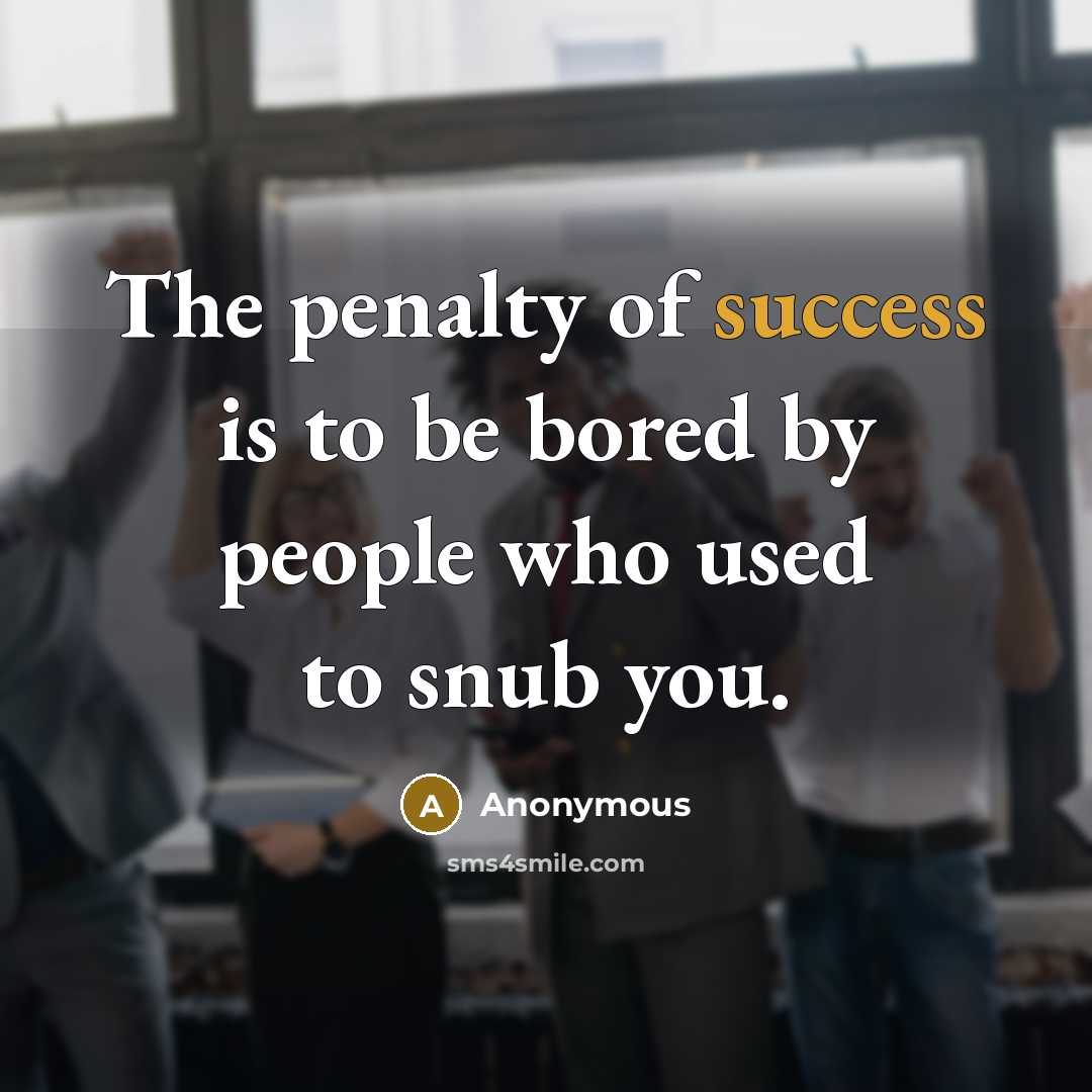 “The penalty of success is to be bored by people…” quote by Anonymous
