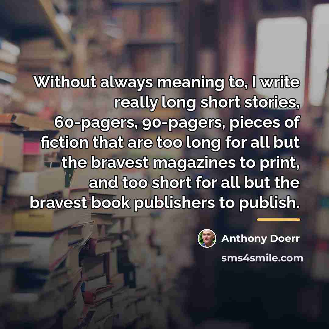“Without always meaning to, I write really long short stories,…” quote by Anthony Doerr