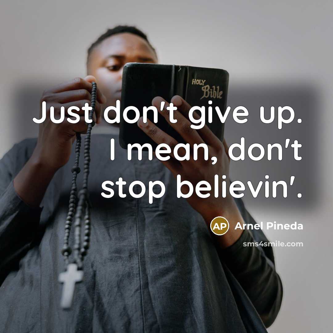“Just don't give up. I mean, don't stop believin'.…” quote by Arnel Pineda