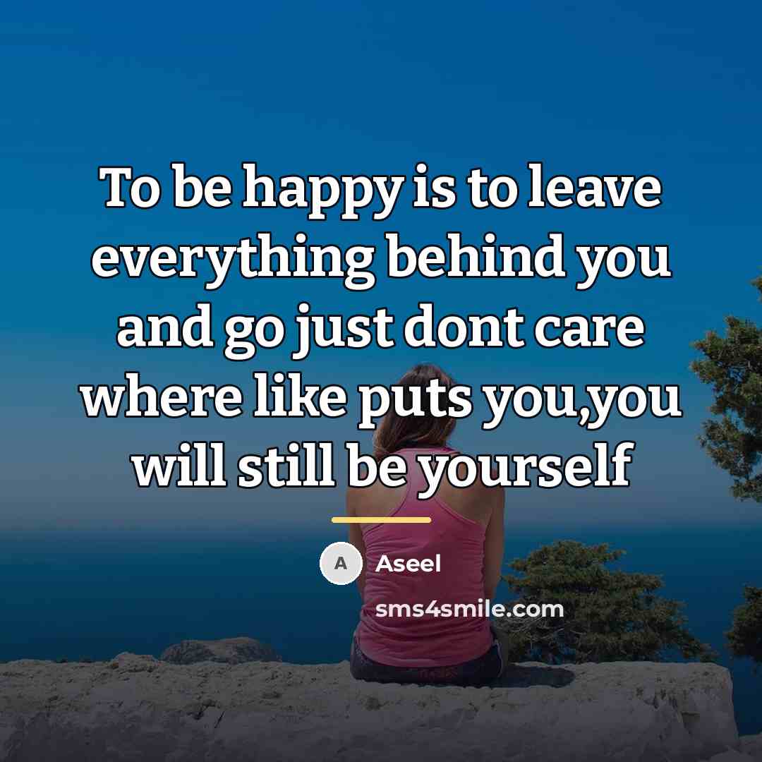 “To be happy is to leave everything behind you and…” quote by Aseel