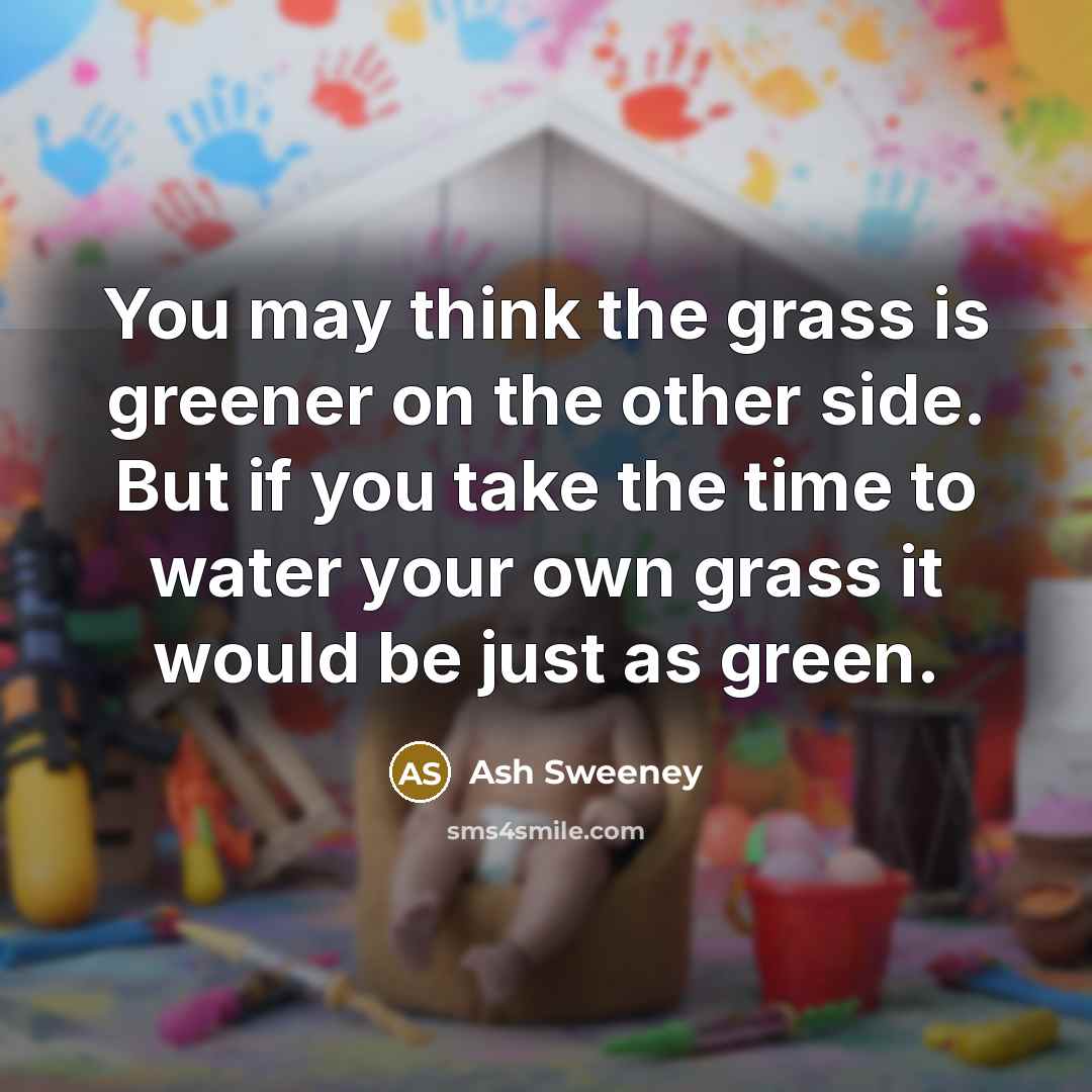 “You may think the grass is greener on the other…” quote by Ash Sweeney