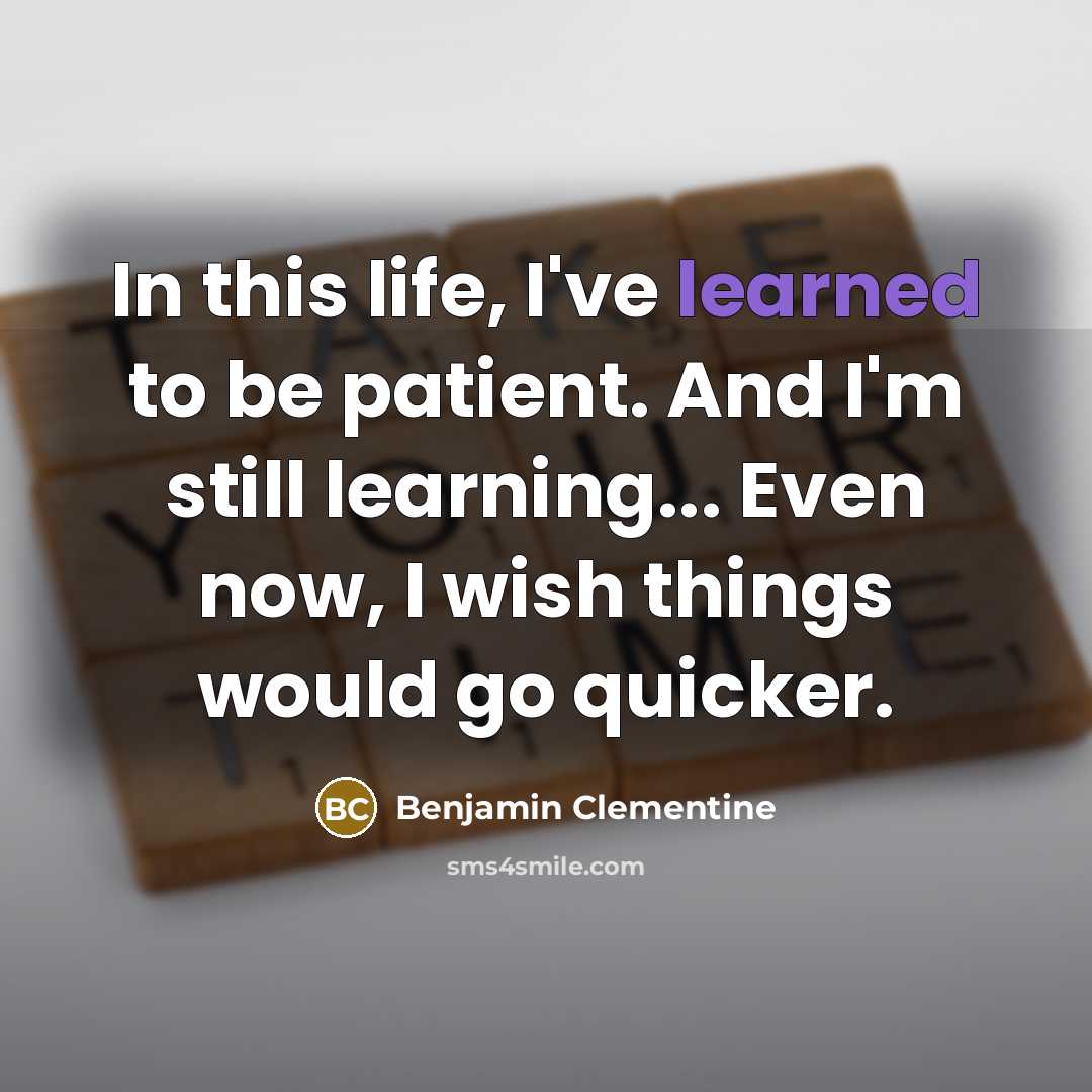 “In this life, I've learned to be patient. And I'm…” quote by Benjamin Clementine