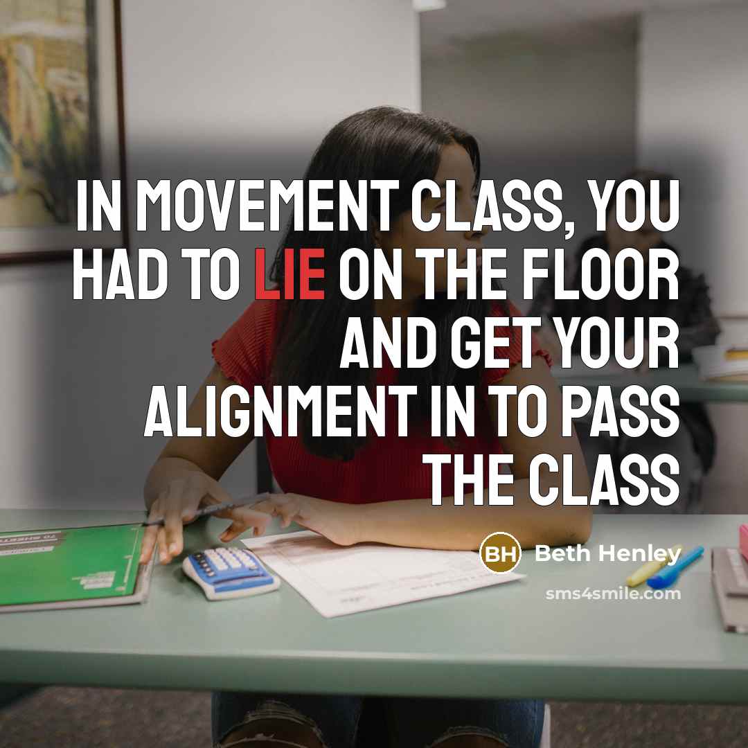 “In movement class, you had to lie on the floor…” quote by Beth Henley