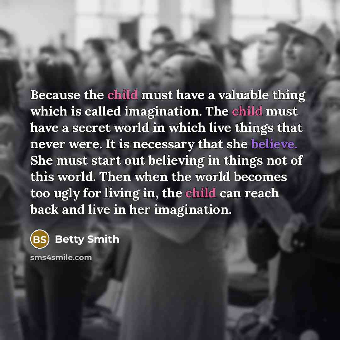 “Because the child must have a valuable thing which is…” quote by Betty Smith
