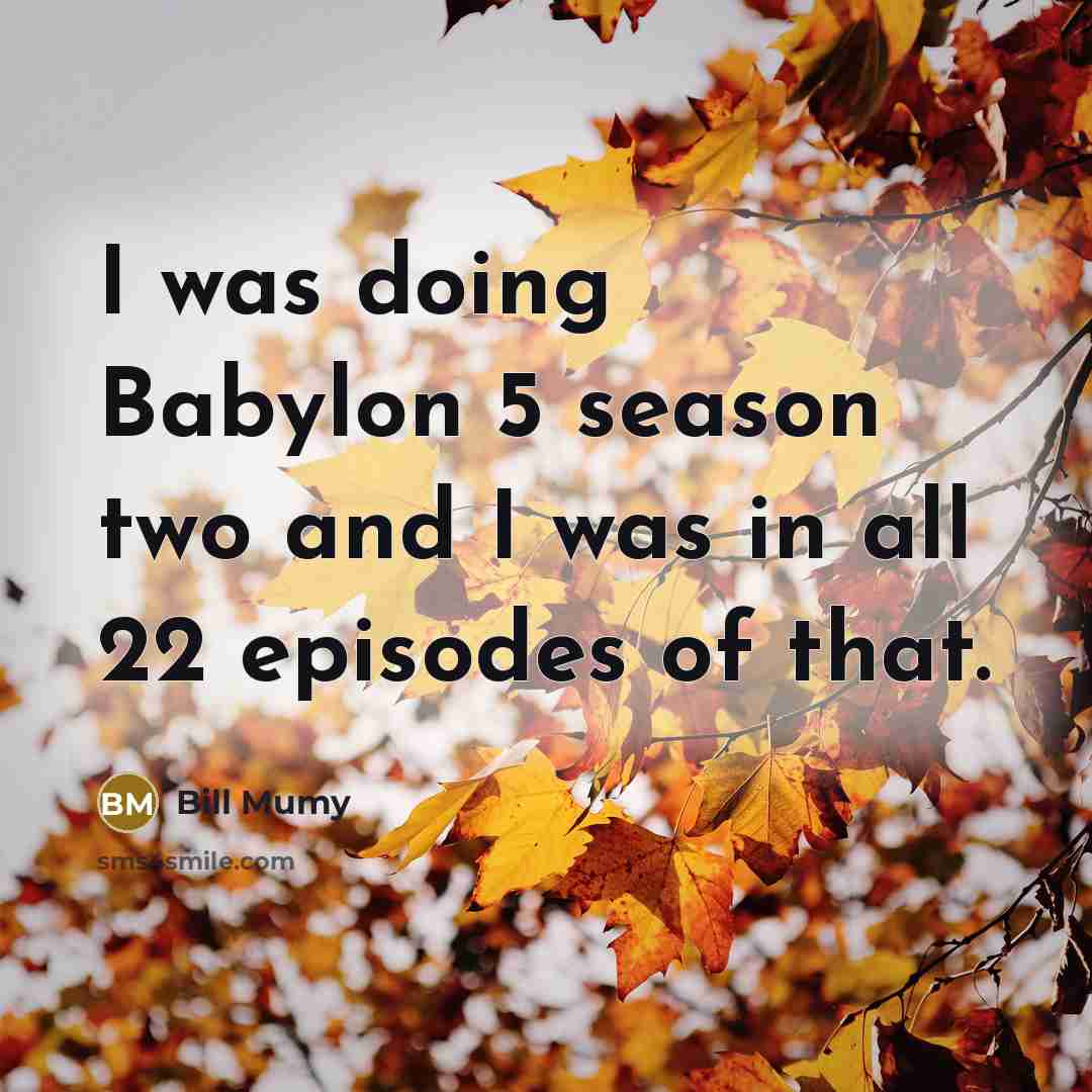 “I was doing Babylon 5 season two and I was…” quote by Bill Mumy