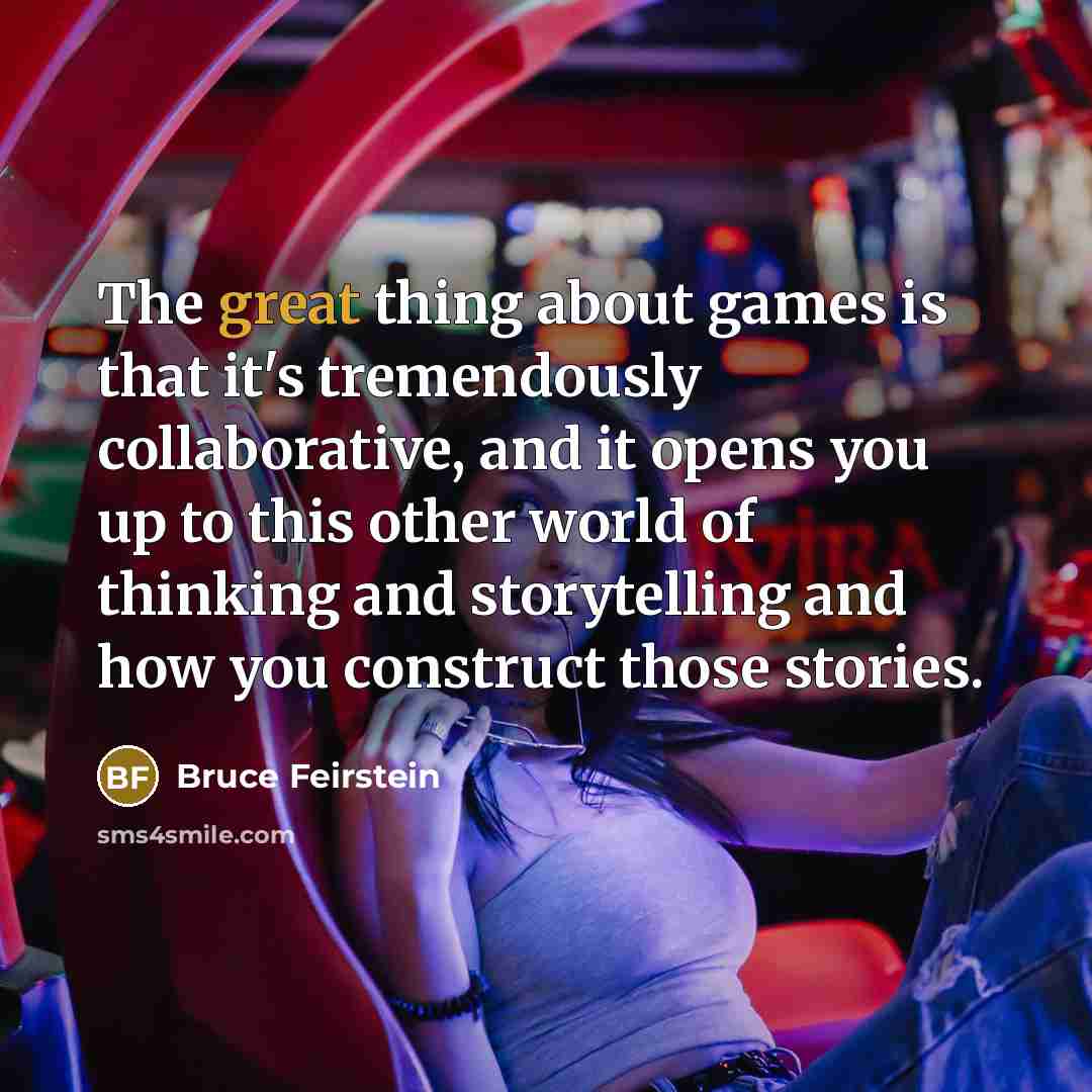 “The great thing about games is that it's tremendously collaborative,…” quote by Bruce Feirstein