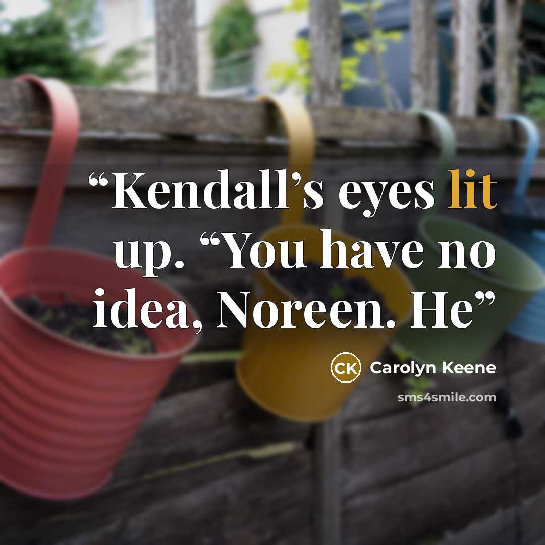 “Kendall’s eyes lit up. “You have no idea, Noreen. He” quote by Carolyn Keene
