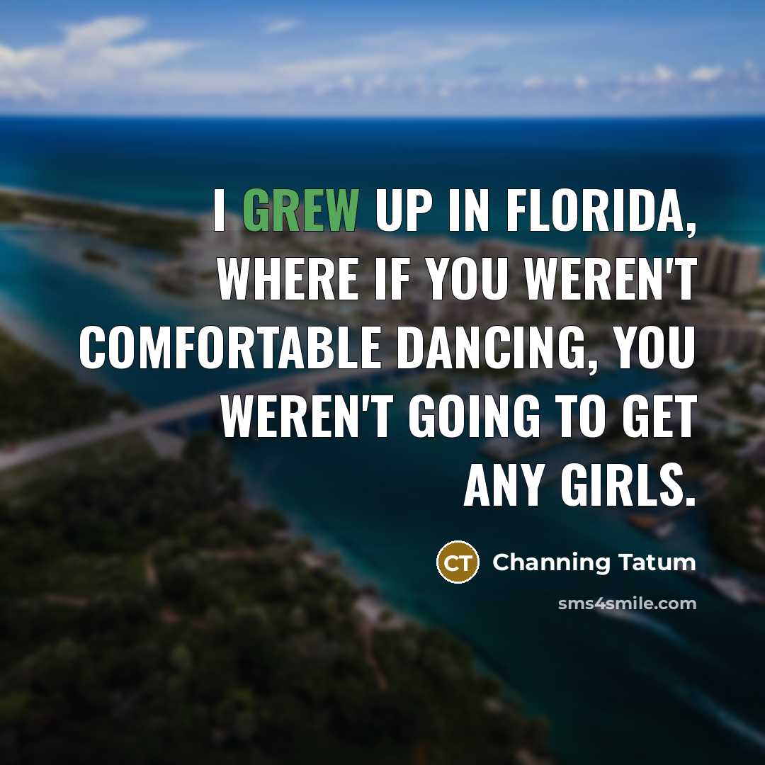 “I grew up in Florida, where if you weren't comfortable…” quote by Channing Tatum