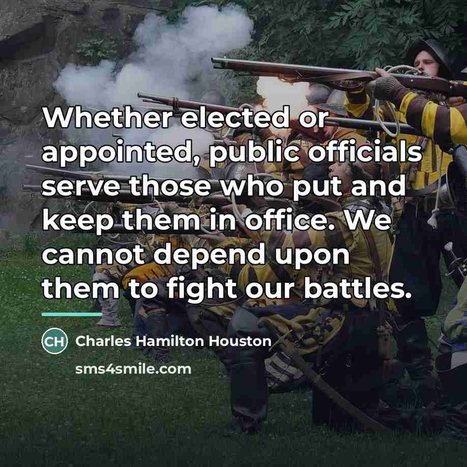 “Whether elected or appointed, public officials serve those who put…” quote by Charles Hamilton Houston