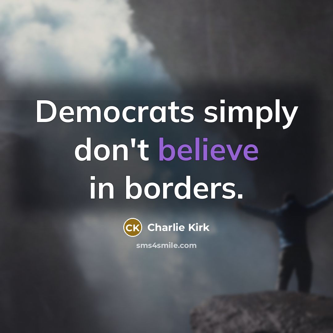 “Democrats simply don't believe in borders.…” quote by Charlie Kirk