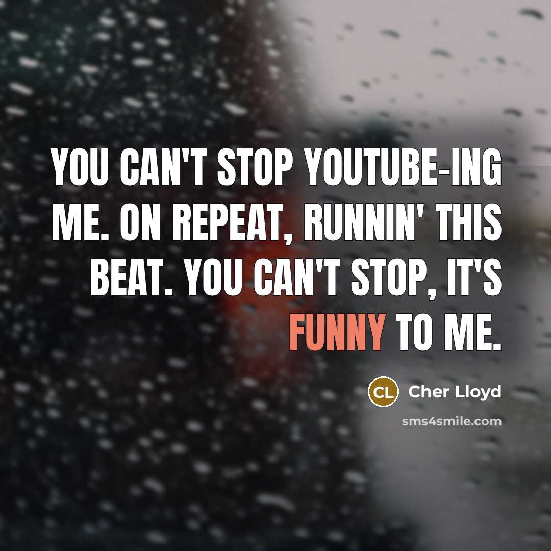 “You can't stop YouTube-ing me. On repeat, runnin' this beat.…” quote by Cher Lloyd