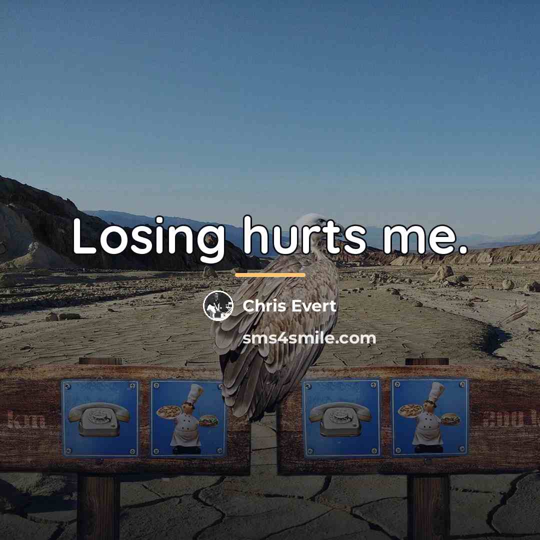 “Losing hurts me.…” quote by Chris Evert